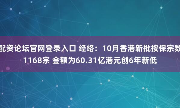 配资论坛官网登录入口 经络：10月香港新批按保宗数1168宗 金额为60.31亿港元创6年新低