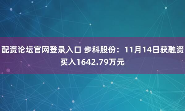配资论坛官网登录入口 步科股份：11月14日获融资买入1642.79万元